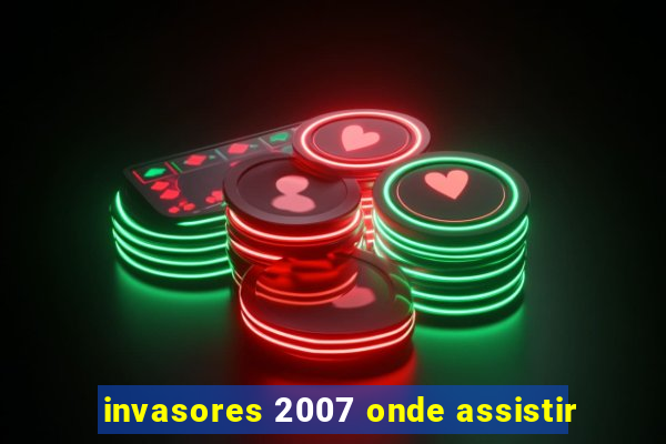 invasores 2007 onde assistir